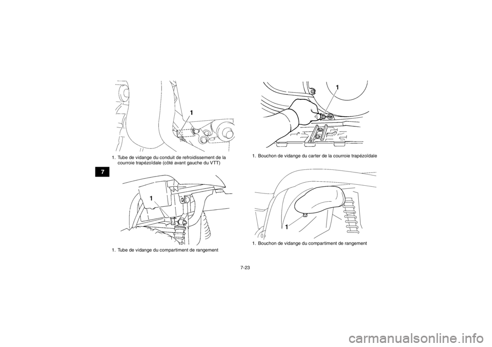 YAMAHA GRIZZLY 450 2013 Notices Demploi (in French) 7-23
7
1. Tube de vidange du conduit de refroidissement de la courroie trapézoïdale (côté avant gauche du VTT)
1. Tube de vidange du compartiment de rangement
1. Bouchon de vidange du carter de la YAMAHA GRIZZLY 450 2013 Notices Demploi (in French) 7-23
7
1. Tube de vidange du conduit de refroidissement de la courroie trapézoïdale (côté avant gauche du VTT)
1. Tube de vidange du compartiment de rangement
1. Bouchon de vidange du carter de la