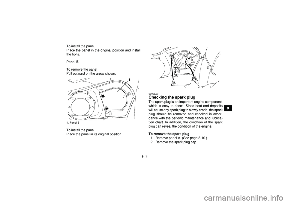 YAMAHA GRIZZLY 450 2012 Owners Manual 8-14
8
To install the panel
Place the panel in the original position and install
the bolts.
Panel E
To remove the panelPull outward on the areas shown.
To install the panelPlace the panel in its origi YAMAHA GRIZZLY 450 2012 Owners Manual 8-14
8
To install the panel
Place the panel in the original position and install
the bolts.
Panel E
To remove the panelPull outward on the areas shown.
To install the panelPlace the panel in its origi