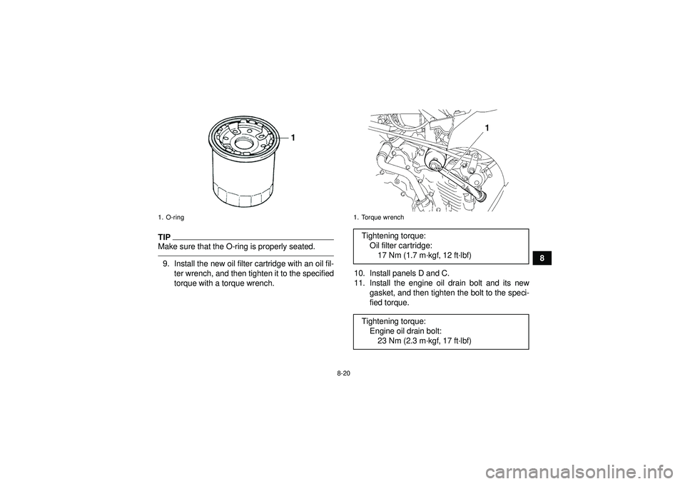 YAMAHA GRIZZLY 450 2012 Owners Manual 8-20
8
TIPMake sure that the O-ring is properly seated.9. Install the new oil filter cartridge with an oil fil-ter wrench, and then tighten it to the specified
torque with a torque wrench. 10. Install YAMAHA GRIZZLY 450 2012 Owners Manual 8-20
8
TIPMake sure that the O-ring is properly seated.9. Install the new oil filter cartridge with an oil fil-ter wrench, and then tighten it to the specified
torque with a torque wrench. 10. Install