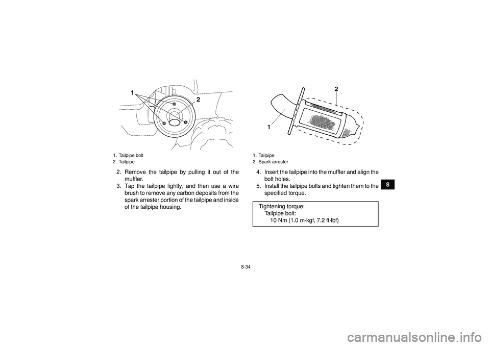 YAMAHA GRIZZLY 450 2012 Owners Manual 8-34
8
2. Remove the tailpipe by pulling it out of the
muffler.
3. Tap the tailpipe lightly, and then use a wire brush to remove any carbon deposits from the
spark arrester portion of the tailpipe and YAMAHA GRIZZLY 450 2012 Owners Manual 8-34
8
2. Remove the tailpipe by pulling it out of the
muffler.
3. Tap the tailpipe lightly, and then use a wire brush to remove any carbon deposits from the
spark arrester portion of the tailpipe and