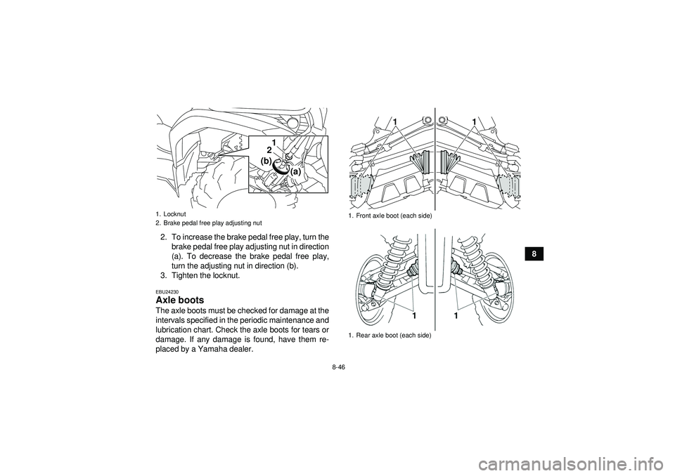 YAMAHA GRIZZLY 450 2012 Owners Manual 8-46
8
2. To increase the brake pedal free play, turn the
brake pedal free play adjusting nut in direction
(a). To decrease the brake pedal free play,
turn the adjusting nut in direction (b).
3. Tight YAMAHA GRIZZLY 450 2012 Owners Manual 8-46
8
2. To increase the brake pedal free play, turn the
brake pedal free play adjusting nut in direction
(a). To decrease the brake pedal free play,
turn the adjusting nut in direction (b).
3. Tight