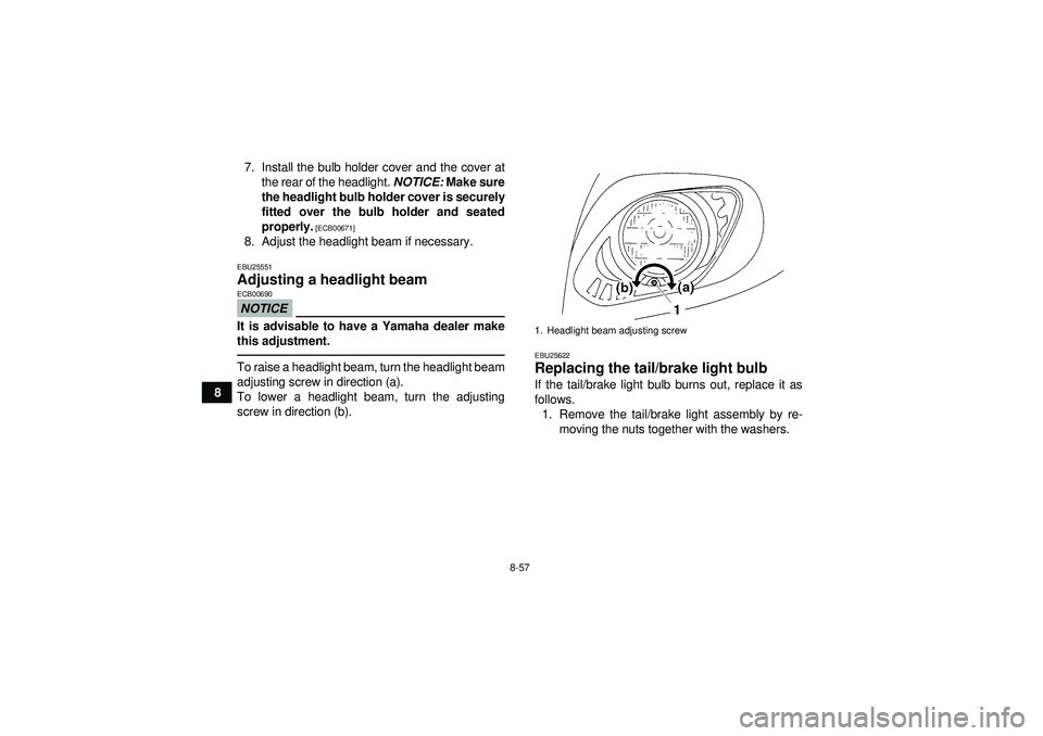 YAMAHA GRIZZLY 450 2012  Owners Manual 8-57
87. Install the bulb holder cover and the cover at
the rear of the headlight. NOTICE:  Make sure
the headlight bulb holder cover is securely
fitted over the bulb holder and seated
properly.
 [ECB