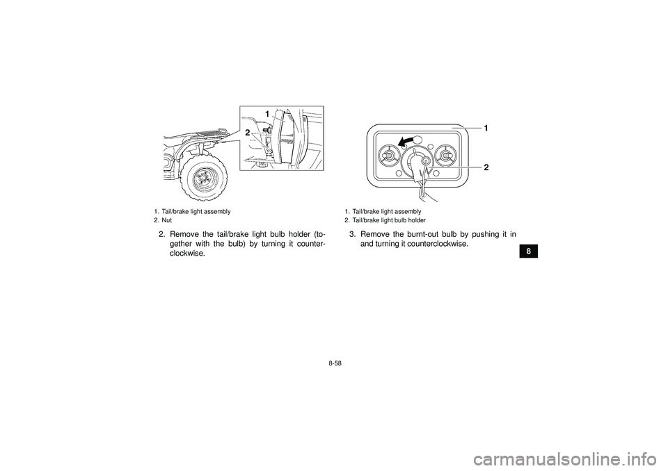 YAMAHA GRIZZLY 450 2012  Owners Manual 8-58
8
2. Remove the tail/brake light bulb holder (to-
gether with the bulb) by turning it counter-
clockwise. 3. Remove the burnt-out bulb by pushing it in
and turning it counterclockwise.
1. Tail/br