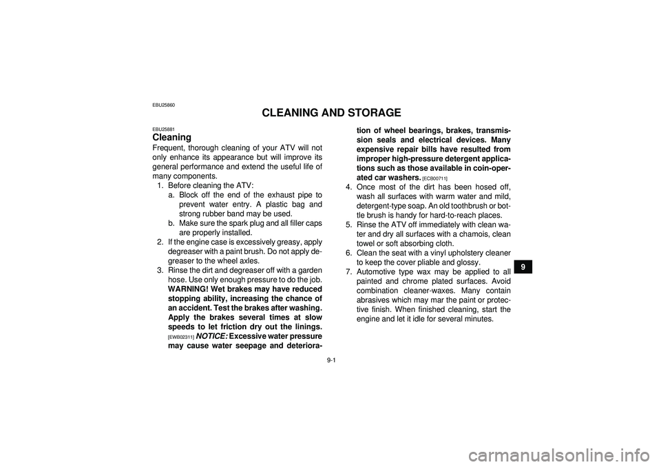 YAMAHA GRIZZLY 450 2012 Owners Manual 9-1
9
EBU25860
CLEANING AND STORAGE
EBU25881Cleaning Frequent, thorough cleaning of your ATV will not
only enhance its appearance but will improve its
general performance and extend the useful life of YAMAHA GRIZZLY 450 2012 Owners Manual 9-1
9
EBU25860
CLEANING AND STORAGE
EBU25881Cleaning Frequent, thorough cleaning of your ATV will not
only enhance its appearance but will improve its
general performance and extend the useful life of