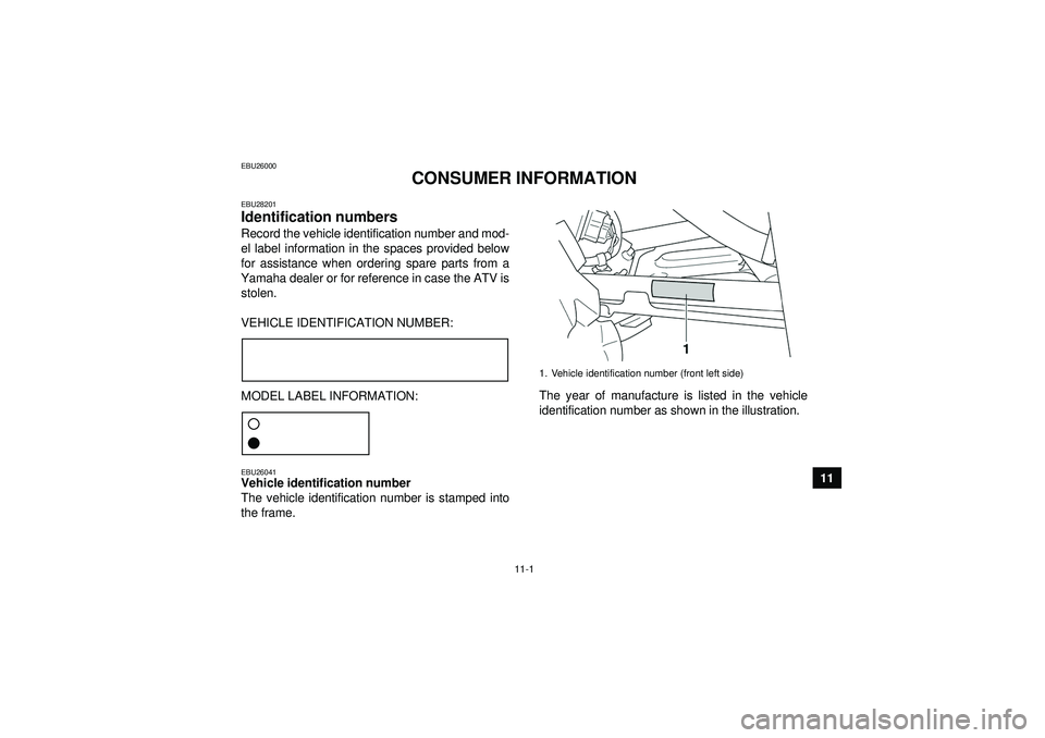 YAMAHA GRIZZLY 450 2012  Owners Manual 11-1
11
EBU26000
CONSUMER INFORMATION
EBU28201Identification numbers Record the vehicle identification number and mod-
el label information in the spaces provided below
for assistance when ordering sp