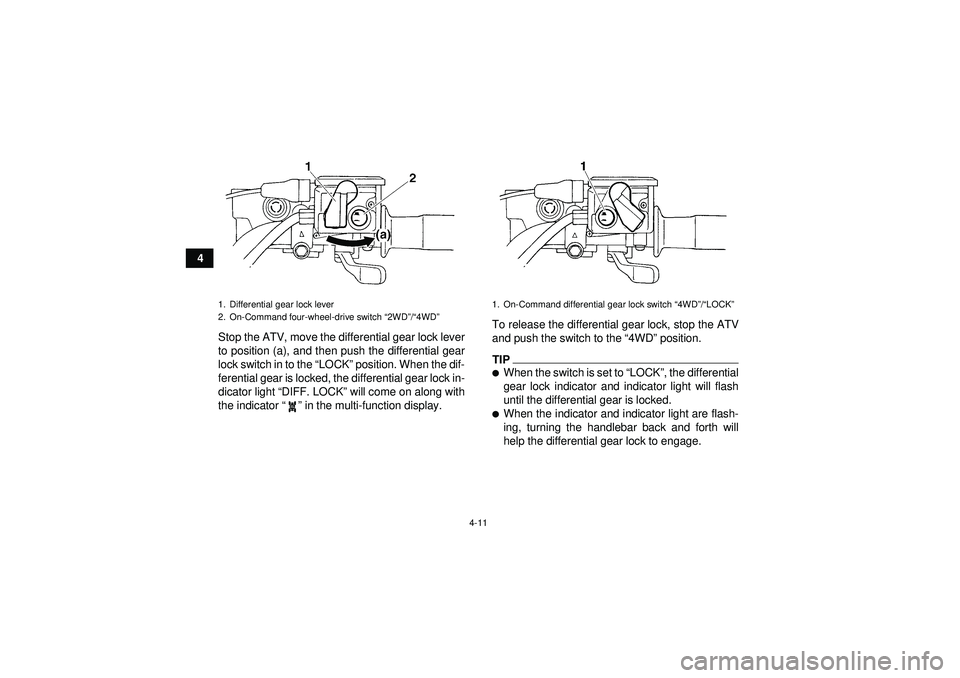 YAMAHA GRIZZLY 450 2012 Owners Guide 4-11
4Stop the ATV, move the differential gear lock lever
to position (a), and then push the differential gear
lock switch in to the  “LOCK ” position. When the dif-
ferential gear is locked, the 