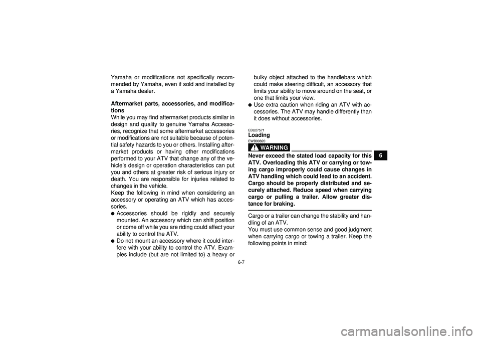 YAMAHA GRIZZLY 450 2012 Repair Manual 6-7
6
Yamaha or modifications not specifically recom-
mended by Yamaha, even if sold and installed by
a Yamaha dealer.
Aftermarket parts, accessories, and modifica-
tions
While you may find aftermarke