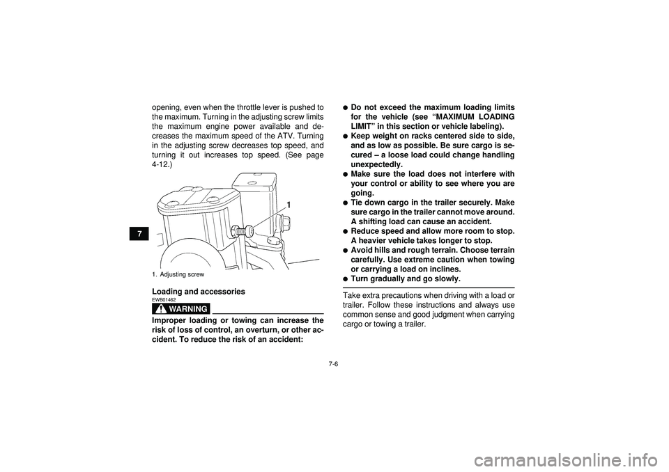 YAMAHA GRIZZLY 450 2012 Manual PDF 7-6
7opening, even when the throttle lever is pushed to
the maximum. Turning in the adjusting screw limits
the maximum engine power available and de-
creases the maximum speed of the ATV. Turning
in t