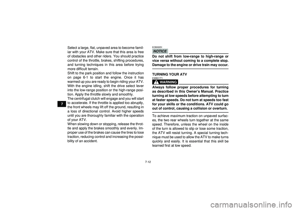 YAMAHA GRIZZLY 450 2012 Manual PDF 7-12
7Select a large, flat, unpaved area to become famil-
iar with your ATV. Make sure that this area is free
of obstacles and other riders. You should practice
control of the throttle, brakes, shifti