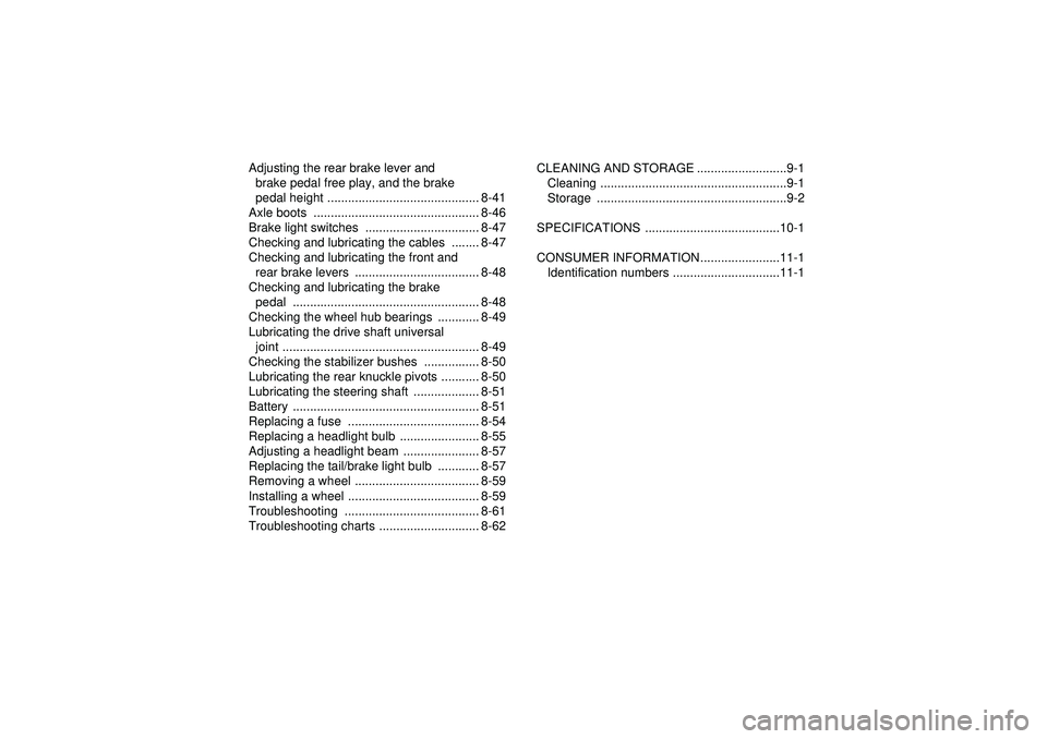 YAMAHA GRIZZLY 450 2012  Owners Manual Adjusting the rear brake lever and brake pedal free play, and the brake 
pedal height ............................................ 8-41
Axle boots  ................................................ 8-4