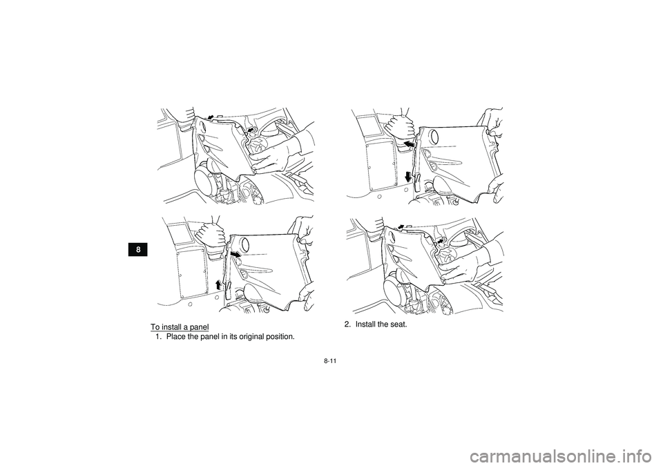 YAMAHA GRIZZLY 450 2012  Owners Manual 8-11
8To install a panel
1. Place the panel in its original position. 2. Install the seat.
U1CT61E0.book  Page 11  Wednesday, April 20, 2011  6:36 PM 