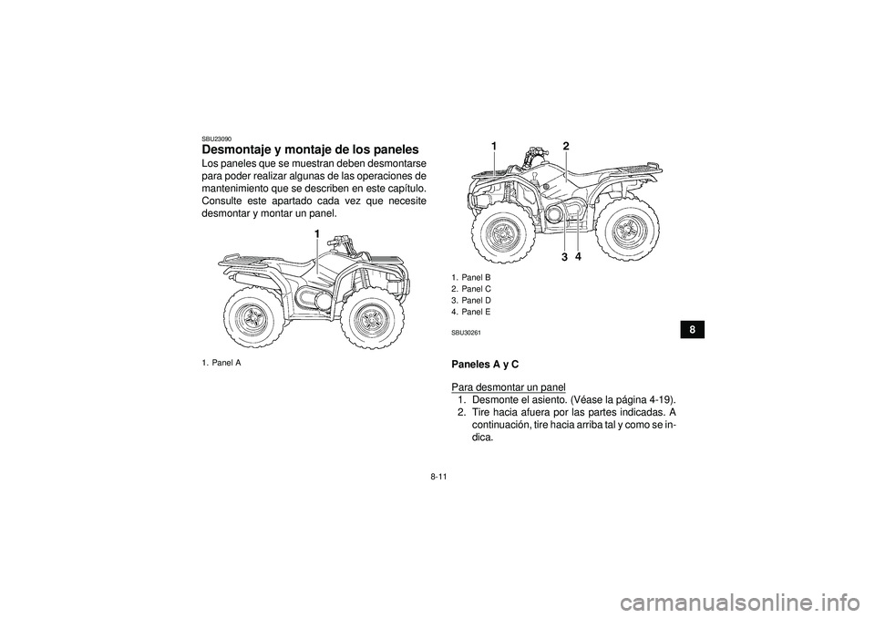 YAMAHA GRIZZLY 450 2012  Manuale de Empleo (in Spanish) 8-11
8
SBU23090Desmontaje y montaje de los paneles Los paneles que se muestran deben desmontarse
para poder realizar algunas de las operaciones de
mantenimiento que se describen en este capítulo.
Con