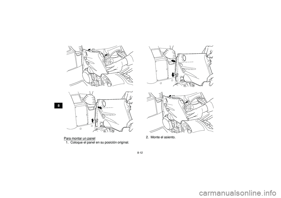 YAMAHA GRIZZLY 450 2012  Manuale de Empleo (in Spanish) 8-12
8Para montar un panel
1. Coloque el panel en su posici ón original. 2. Monte el asiento.
U1CT61S0.book  Page 12  Wednesday, April 20, 2011  5:53 PM 
