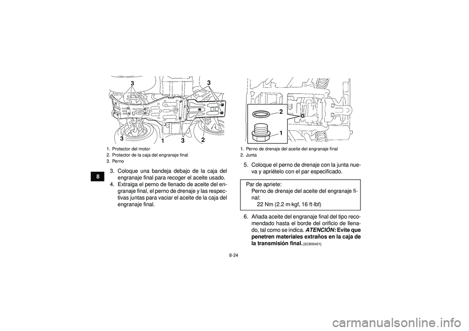 YAMAHA GRIZZLY 450 2012  Manuale de Empleo (in Spanish) 8-24
83. Coloque una bandeja debajo de la caja del
engranaje final para recoger el aceite usado.
4. Extraiga el perno de llenado de aceite del en- granaje final, el perno de drenaje y las respec-
tiva