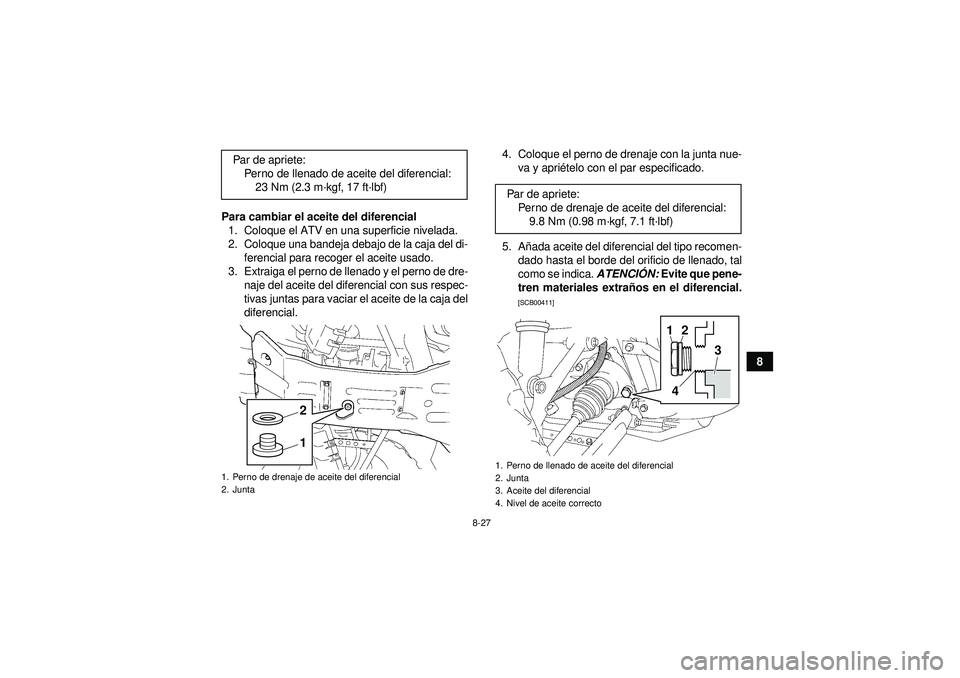 YAMAHA GRIZZLY 450 2012  Manuale de Empleo (in Spanish) 8-27
8
Para cambiar el aceite del diferencial
1. Coloque el ATV en una superficie nivelada.
2. Coloque una bandeja debajo de la caja del di- ferencial para recoger el aceite usado.
3. Extraiga el pern
