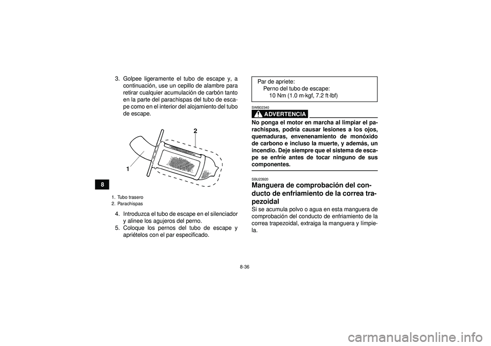 YAMAHA GRIZZLY 450 2012  Manuale de Empleo (in Spanish) 8-36
83. Golpee ligeramente el tubo de escape y, a
continuaci ón, use un cepillo de alambre para
retirar cualquier acumulaci ón de carbó n tanto
en la parte del parachispas del tubo de esca-
pe com