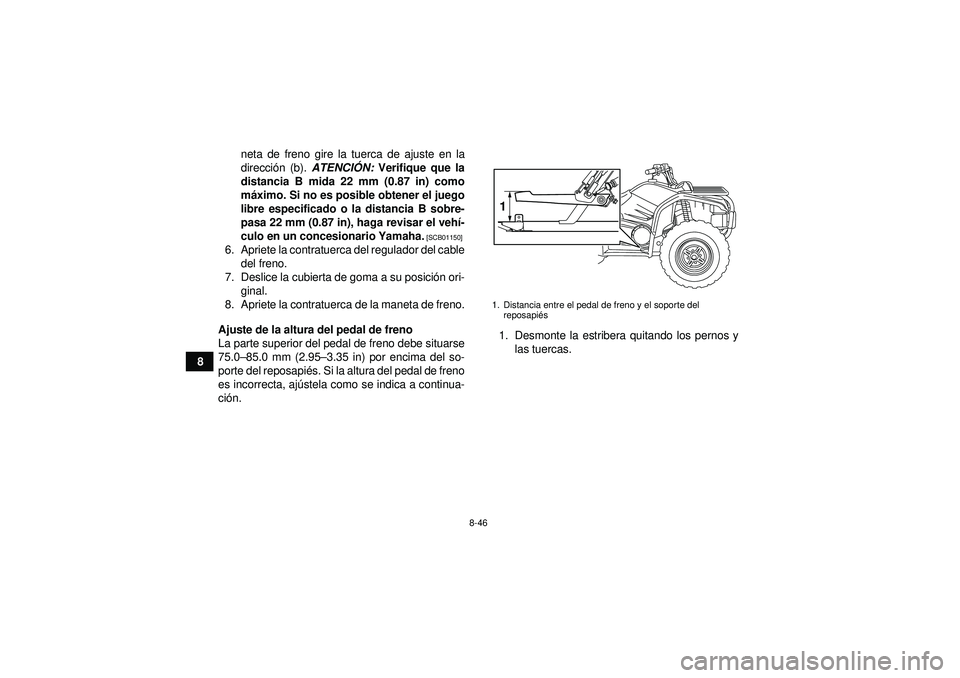YAMAHA GRIZZLY 450 2012  Manuale de Empleo (in Spanish) 8-46
8neta de freno gire la tuerca de ajuste en la
direcci
ón (b). ATENCI ÓN:  Verifique que la
distancia B mida 22 mm (0.87 in) como
m áximo. Si no es posible obtener el juego
libre especificado o