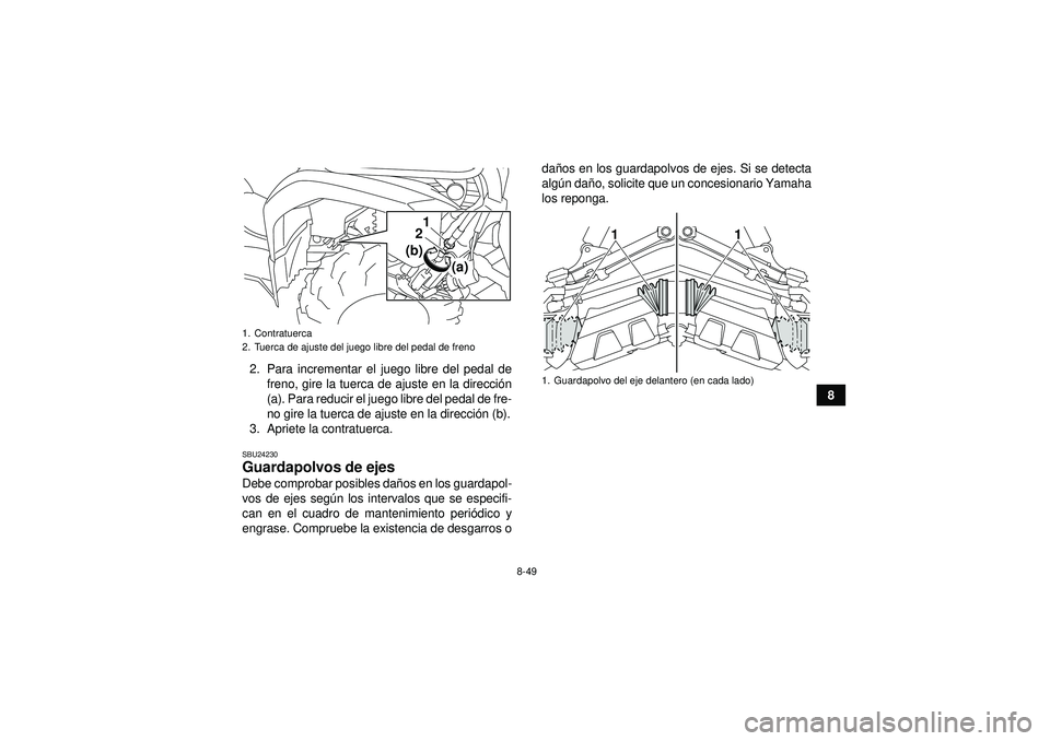 YAMAHA GRIZZLY 450 2012  Manuale de Empleo (in Spanish) 8-49
8
2. Para incrementar el juego libre del pedal de
freno, gire la tuerca de ajuste en la direcci ón
(a). Para reducir el juego libre del pedal de fre-
no gire la tuerca de ajuste en la direcci ó