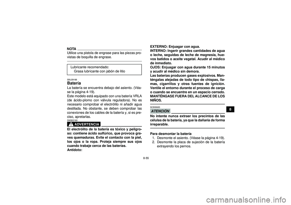 YAMAHA GRIZZLY 450 2012  Manuale de Empleo (in Spanish) 8-55
8
NOTAUtilice una pistola de engrase para las piezas pro-
vistas de boquilla de engrase.SBU29188Batería La bater ía se encuentra debajo del asiento. (V éa-
se la p ágina 4-19).
Este modelo es