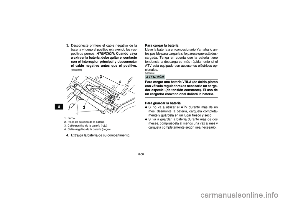 YAMAHA GRIZZLY 450 2012  Manuale de Empleo (in Spanish) 8-56
83. Desconecte primero el cable negativo de la
bater ía y luego el positivo extrayendo los res-
pectivos pernos.  ATENCIÓN:  Cuando vaya
a extraer la bater ía, debe quitar el contacto
con el i