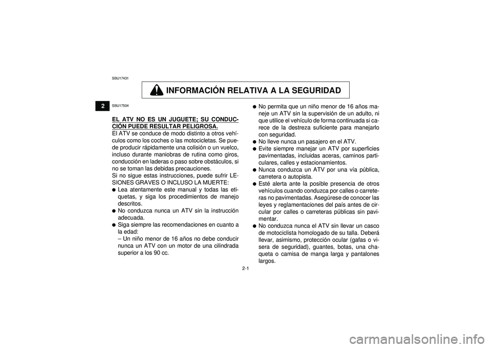YAMAHA GRIZZLY 450 2012  Manuale de Empleo (in Spanish) 2-1
2
SBU17431
INFORMACIÓN RELATIVA A LA SEGURIDAD
SBU17504EL ATV NO ES UN JUGUETE; SU CONDUC-CI ÓN PUEDE RESULTAR PELIGROSA.El ATV se conduce de modo distinto a otros veh í-
culos como los coches 