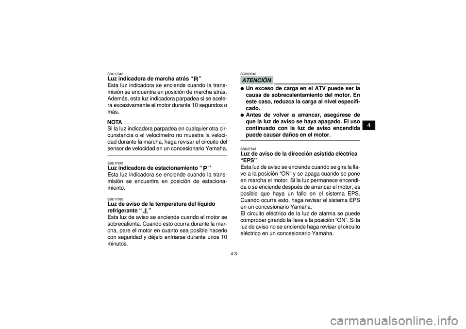 YAMAHA GRIZZLY 450 2012  Manuale de Empleo (in Spanish) 4-3
4
SBU17842Luz indicadora de marcha atrás “”  
Esta luz indicadora se enciende cuando la trans-
misi ón se encuentra en posici ón de marcha atr ás.
Adem ás, esta luz indicadora parpadea si