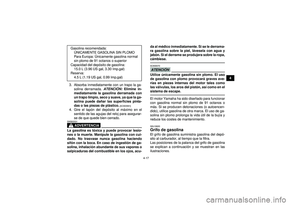 YAMAHA GRIZZLY 450 2012 Manuale de Empleo (in Spanish) 4-17
4
3. Absorba inmediatamente con un trapo la ga- solina derramada. ATENCIÓN: Elimine in-
mediatamente la gasolina derramada con
un trapo limpio, seco y suave, ya que la ga-
solina puede da ñar YAMAHA GRIZZLY 450 2012 Manuale de Empleo (in Spanish) 4-17
4
3. Absorba inmediatamente con un trapo la ga- solina derramada. ATENCIÓN: Elimine in-
mediatamente la gasolina derramada con
un trapo limpio, seco y suave, ya que la ga-
solina puede da ñar