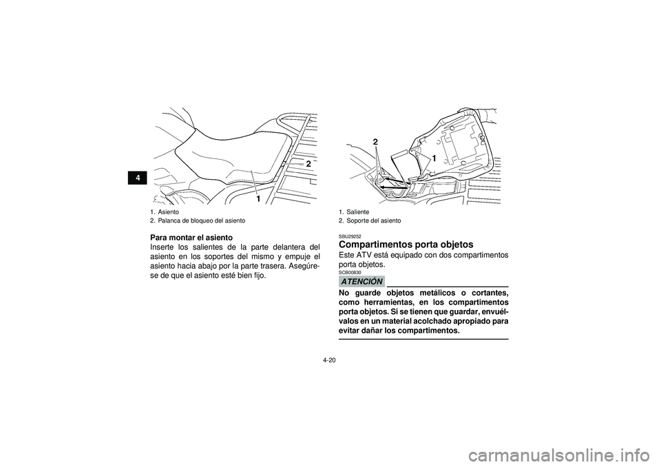 YAMAHA GRIZZLY 450 2012 Manuale de Empleo (in Spanish) 4-20
4Para montar el asiento
Inserte los salientes de la parte delantera del
asiento en los soportes del mismo y empuje el
asiento hacia abajo por la parte trasera. Aseg úre-
se de que el asiento est YAMAHA GRIZZLY 450 2012 Manuale de Empleo (in Spanish) 4-20
4Para montar el asiento
Inserte los salientes de la parte delantera del
asiento en los soportes del mismo y empuje el
asiento hacia abajo por la parte trasera. Aseg úre-
se de que el asiento est