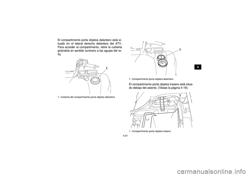 YAMAHA GRIZZLY 450 2012 Manuale de Empleo (in Spanish) 4-21
4
El compartimento porta objetos delantero est
á si-
tuado en el lateral derecho delantero del ATV.
Para acceder al compartimento, retire la cubierta
gir ándola en sentido contrario a las aguja YAMAHA GRIZZLY 450 2012 Manuale de Empleo (in Spanish) 4-21
4
El compartimento porta objetos delantero est
á si-
tuado en el lateral derecho delantero del ATV.
Para acceder al compartimento, retire la cubierta
gir ándola en sentido contrario a las aguja