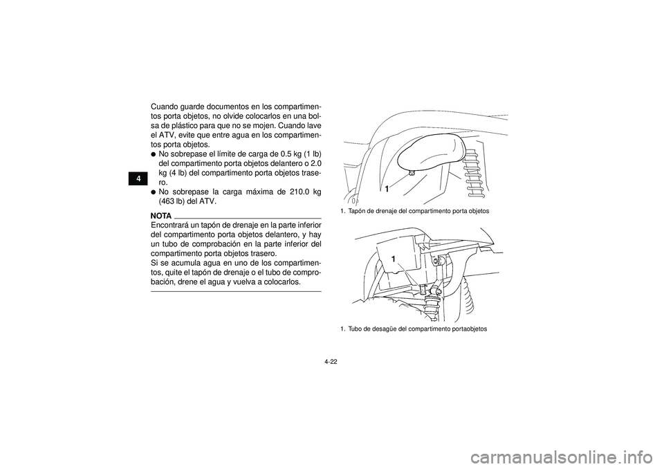 YAMAHA GRIZZLY 450 2012 Manuale de Empleo (in Spanish) 4-22
4Cuando guarde documentos en los compartimen-
tos porta objetos, no olvide colocarlos en una bol-
sa de pl
ástico para que no se mojen. Cuando lave
el ATV, evite que entre agua en los compartime YAMAHA GRIZZLY 450 2012 Manuale de Empleo (in Spanish) 4-22
4Cuando guarde documentos en los compartimen-
tos porta objetos, no olvide colocarlos en una bol-
sa de pl
ástico para que no se mojen. Cuando lave
el ATV, evite que entre agua en los compartime