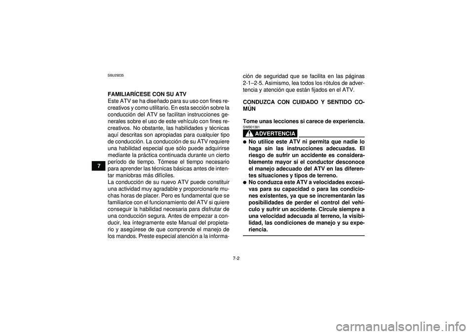 YAMAHA GRIZZLY 450 2012  Manuale de Empleo (in Spanish) 7-2
7
SBU29235FAMILIARÍCESE CON SU ATV
Este ATV se ha dise ñado para su uso con fines re-
creativos y como utilitario. En esta secci ón sobre la
conducci ón del ATV se facilitan instrucciones ge-
