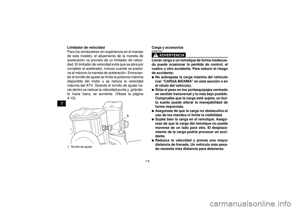 YAMAHA GRIZZLY 450 2012  Manuale de Empleo (in Spanish) 7-6
7Limitador de velocidad
Para los conductores sin experiencia en el manejo
de este modelo, el alojamiento de la maneta de
aceleraci
ón va provisto de un limitador de veloci-
dad. El limitador de v