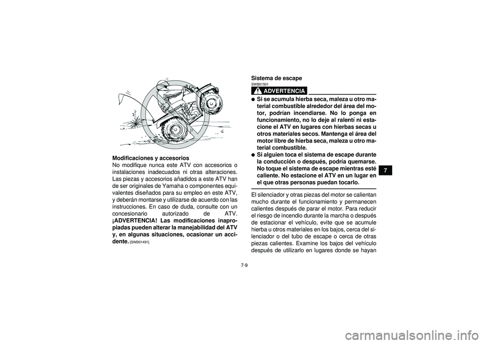 YAMAHA GRIZZLY 450 2012  Manuale de Empleo (in Spanish) 7-9
7
Modificaciones y accesorios
No modifique nunca este ATV con accesorios o
instalaciones inadecuados ni otras alteraciones.
Las piezas y accesorios a
ñadidos a este ATV han
de ser originales de Y