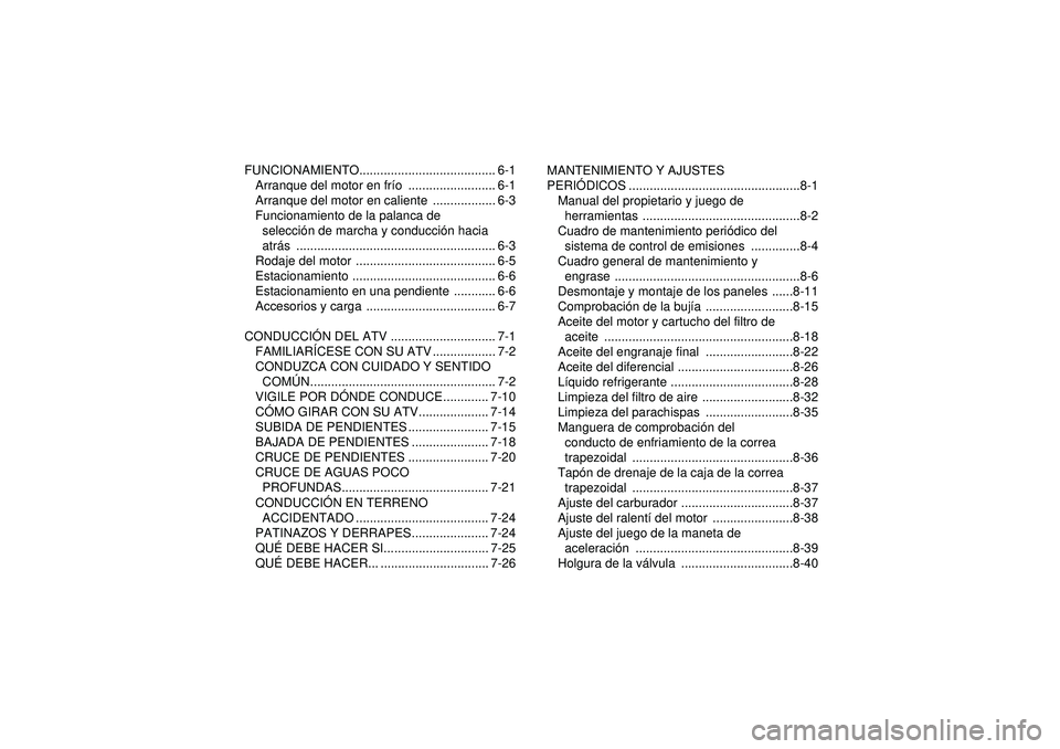 YAMAHA GRIZZLY 450 2012  Manuale de Empleo (in Spanish) FUNCIONAMIENTO....................................... 6-1Arranque del motor en fr ío ......................... 6-1
Arranque del motor en caliente  .................. 6-3
Funcionamiento de la palanca 