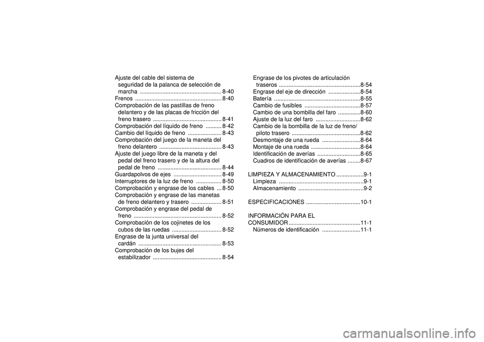 YAMAHA GRIZZLY 450 2012  Manuale de Empleo (in Spanish) Ajuste del cable del sistema de seguridad de la palanca de selecci ón de 
marcha ................................................... 8-40
Frenos ......................................................