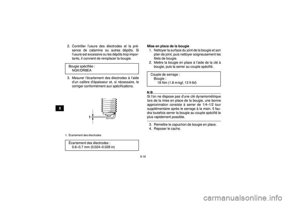 YAMAHA GRIZZLY 450 2012 Notices Demploi (in French) 8-16
82. Contr
ôler l ’usure des électrodes et la pr é-
sence de calamine ou autres d ép ôts. Si
l ’usure est excessive ou les d ép ôts trop impor-
tants, il convient de remplacer la bougi YAMAHA GRIZZLY 450 2012 Notices Demploi (in French) 8-16
82. Contr
ôler l ’usure des électrodes et la pr é-
sence de calamine ou autres d ép ôts. Si
l ’usure est excessive ou les d ép ôts trop impor-
tants, il convient de remplacer la bougi