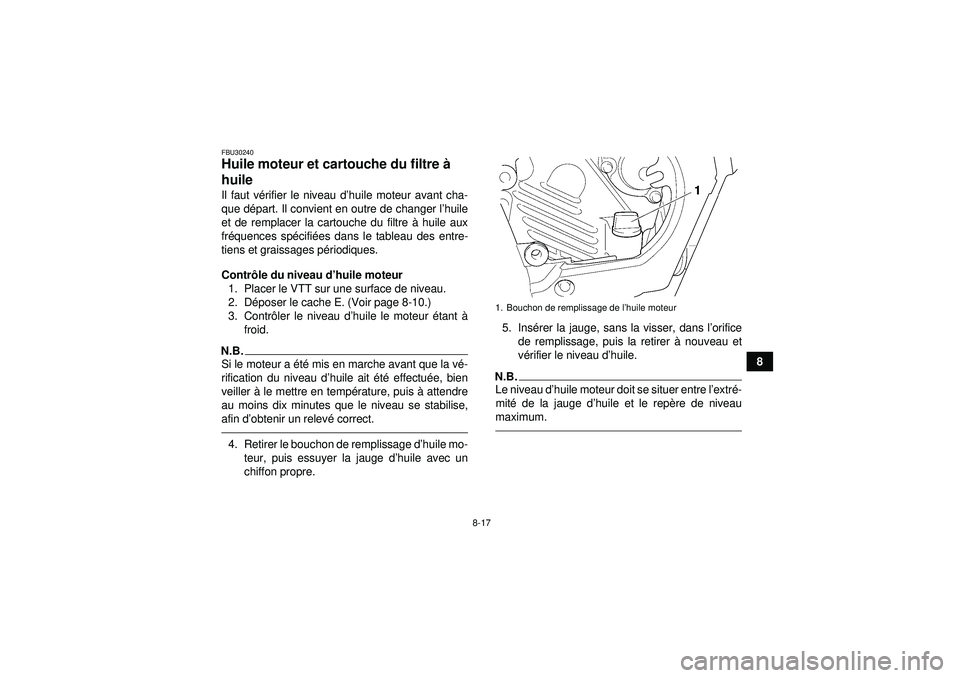 YAMAHA GRIZZLY 450 2012 Notices Demploi (in French) 8-17
8
FBU30240Huile moteur et cartouche du filtre à
huile Il faut v érifier le niveau d’ huile moteur avant cha-
que dé part. Il convient en outre de changer l ’huile
et de remplacer la carto YAMAHA GRIZZLY 450 2012 Notices Demploi (in French) 8-17
8
FBU30240Huile moteur et cartouche du filtre à
huile Il faut v érifier le niveau d’ huile moteur avant cha-
que dé part. Il convient en outre de changer l ’huile
et de remplacer la carto