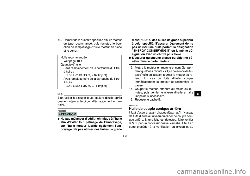 YAMAHA GRIZZLY 450 2012 Notices Demploi (in French) 8-21
8
12. Remplir de la quantit
é sp écifi ée d’ huile moteur
du type recommand é, puis remettre le bou-
chon de remplissage d ’huile moteur en place
et le serrer.
N.B.Bien veiller à essuye YAMAHA GRIZZLY 450 2012 Notices Demploi (in French) 8-21
8
12. Remplir de la quantit
é sp écifi ée d’ huile moteur
du type recommand é, puis remettre le bou-
chon de remplissage d ’huile moteur en place
et le serrer.
N.B.Bien veiller à essuye