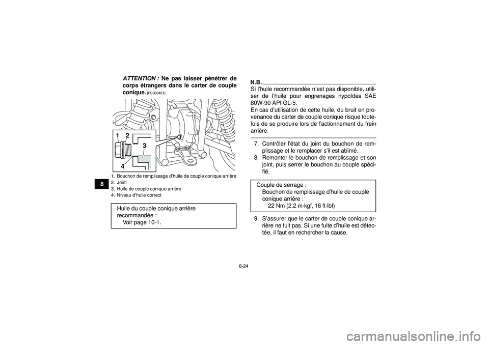 YAMAHA GRIZZLY 450 2012  Notices Demploi (in French) 8-24
8ATTENTION :
 Ne pas laisser p én étrer de
corps  étrangers dans le carter de couple
conique.
 [FCB00421]
N.B.Si l ’huile recommand ée n’ est pas disponible, utili-
ser de l’ huile pour