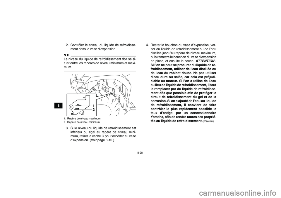 YAMAHA GRIZZLY 450 2012  Notices Demploi (in French) 8-28
82. Contr
ôler le niveau du liquide de refroidisse-
ment dans le vase d ’expansion.
N.B.Le niveau du liquide de refroidissement doit se si-
tuer entre les rep ères de niveau minimum et maxi-
