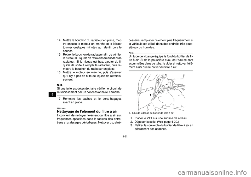 YAMAHA GRIZZLY 450 2012  Notices Demploi (in French) 8-32
814. Mettre le bouchon du radiateur en place, met-
tre ensuite le moteur en marche et le laisser
tourner quelques minutes au ralenti, puis le
couper.
15. Retirer le bouchon du radiateur afin de v