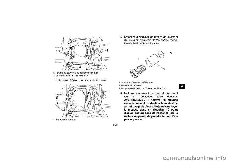 YAMAHA GRIZZLY 450 2012  Notices Demploi (in French) 8-33
8
4. Extraire l
’élé ment du bo îtier de filtre  à air. 5. D
étacher la plaquette de fixation de l ’élé ment
du filtre à  air, puis retirer la mousse de l ’arma-
ture de l ’élé 