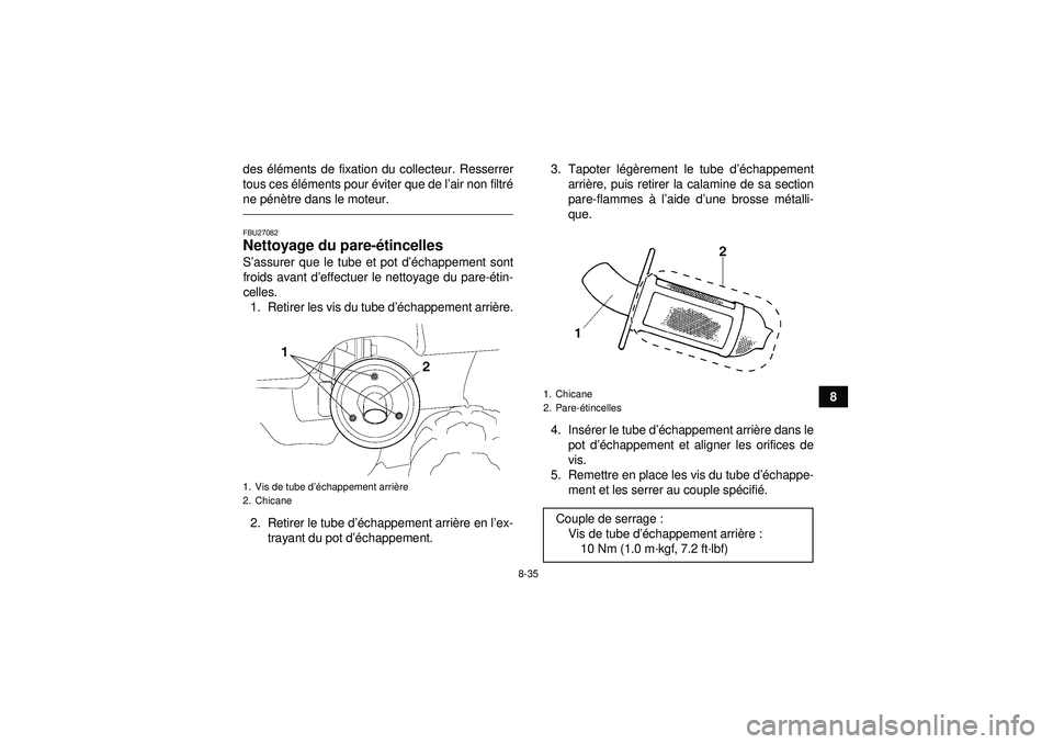 YAMAHA GRIZZLY 450 2012  Notices Demploi (in French) 8-35
8
des 
élé ments de fixation du collecteur. Resserrer
tous ces  élé ments pour é viter que de l’air non filtr é
ne p énè tre dans le moteur.
FBU27082Nettoyage du pare- étincelles S ’