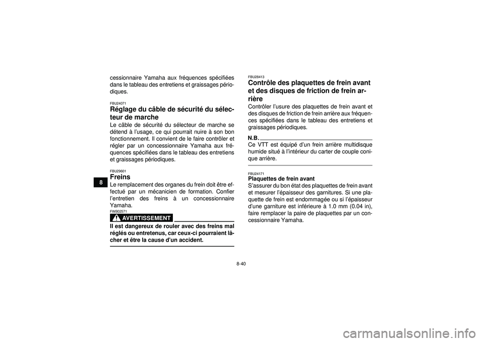 YAMAHA GRIZZLY 450 2012  Notices Demploi (in French) 8-40
8cessionnaire Yamaha aux fr
équences sp écifi ées
dans le tableau des entretiens et graissages p ério-
diques.
FBU24071R églage du c âble de s écurit é du s élec-
teur de marche Le c âb