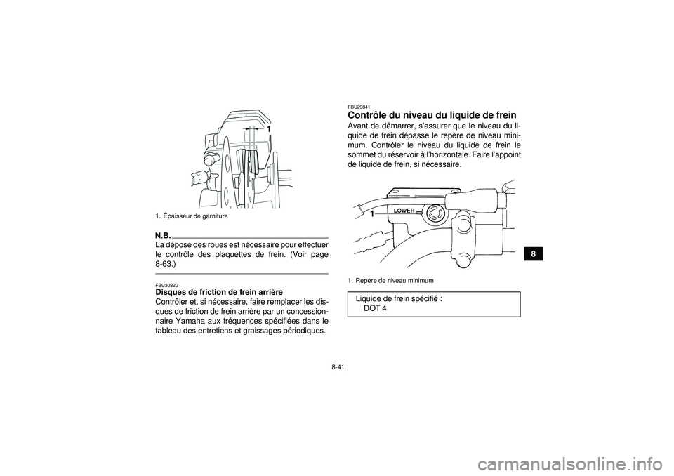 YAMAHA GRIZZLY 450 2012  Notices Demploi (in French) 8-41
8
N.B.La dépose des roues est n écessaire pour effectuer
le contr ôle des plaquettes de frein. (Voir page
8-63.)FBU30320Disques de friction de frein arri ère
Contr ôler et, si n écessaire, 