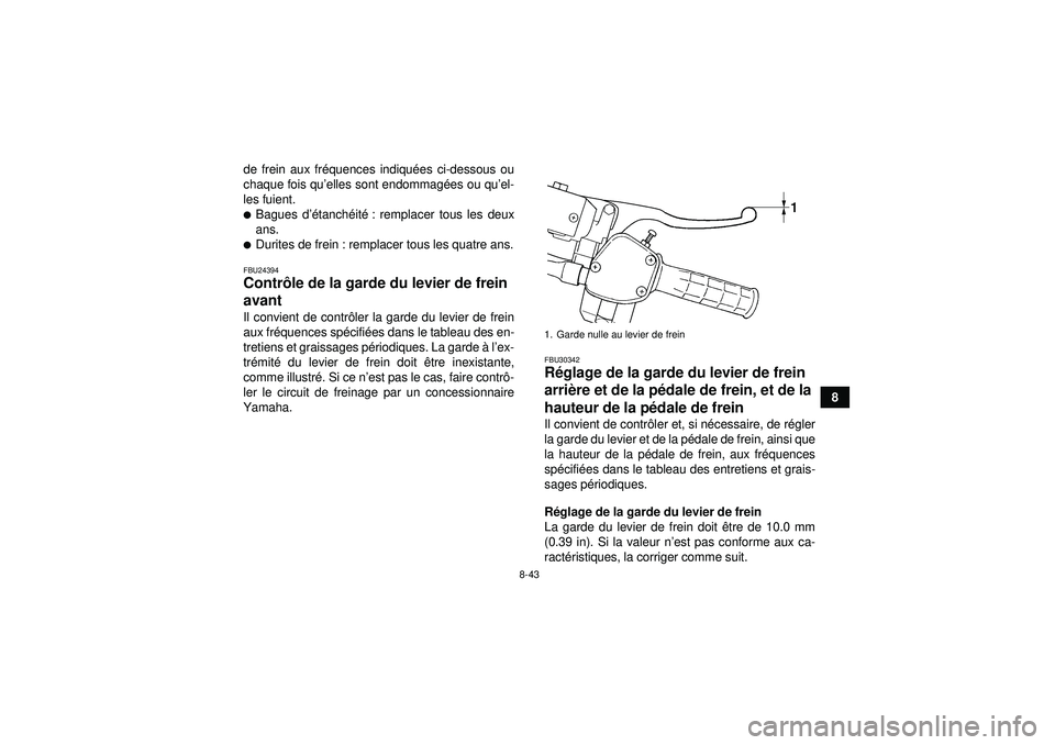 YAMAHA GRIZZLY 450 2012  Notices Demploi (in French) 8-43
8
de frein aux fr
équences indiqu ées ci-dessous ou
chaque fois qu ’elles sont endommag ées ou qu ’el-
les fuient.
Bagues d ’étanch éité : remplacer tous les deux
ans.Durites de fre