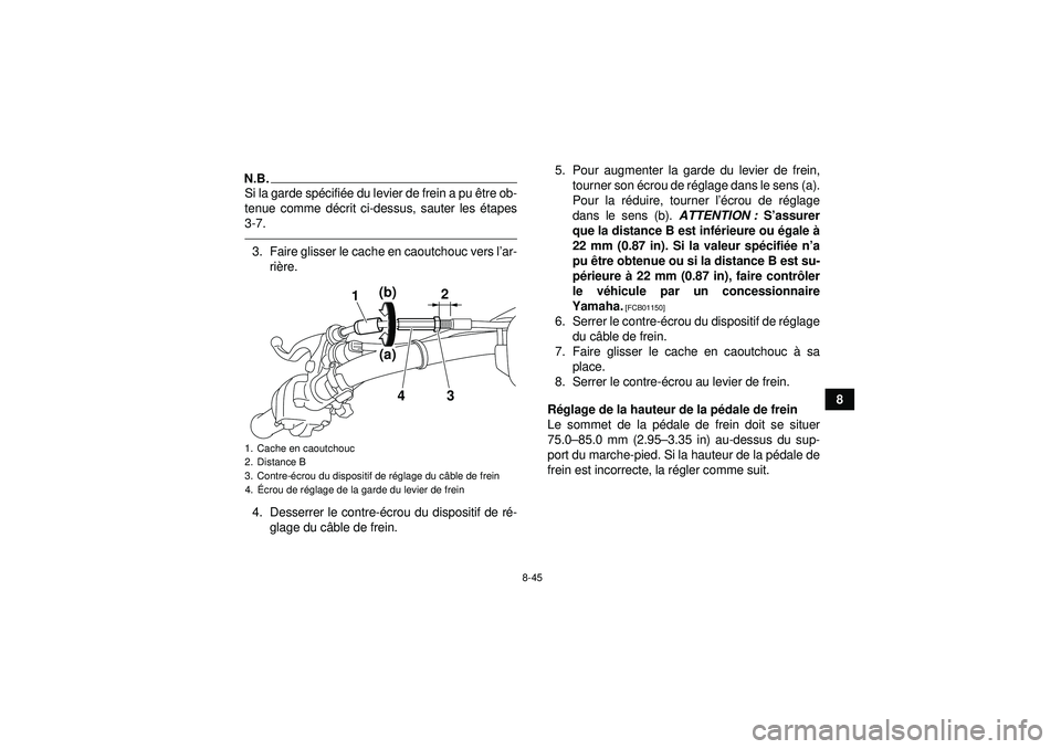 YAMAHA GRIZZLY 450 2012  Notices Demploi (in French) 8-45
8
N.B.Si la garde spécifié e du levier de frein a pu  être ob-
tenue comme dé crit ci-dessus, sauter les  étapes
3-7.3. Faire glisser le cache en caoutchouc vers l ’ar-
ri ère.
4. Desserr