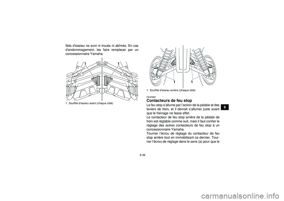 YAMAHA GRIZZLY 450 2012  Notices Demploi (in French) 8-49
8
flets d
’essieu ne sont ni trou és ni ab îm és. En cas
d ’endommagement, les faire remplacer par un
concessionnaire Yamaha.
FBU29881Contacteurs de feu stop Le feu stop s ’allume par l