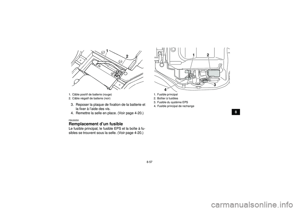 YAMAHA GRIZZLY 450 2012 Notices Demploi (in French) 8-57
8
3. Reposer la plaque de fixation de la batterie et
la fixer à l’aide des vis.
4. Remettre la selle en place. (Voir page 4-20.)
FBU30250Remplacement d ’un fusible Le fusible principal, le YAMAHA GRIZZLY 450 2012 Notices Demploi (in French) 8-57
8
3. Reposer la plaque de fixation de la batterie et
la fixer à l’aide des vis.
4. Remettre la selle en place. (Voir page 4-20.)
FBU30250Remplacement d ’un fusible Le fusible principal, le