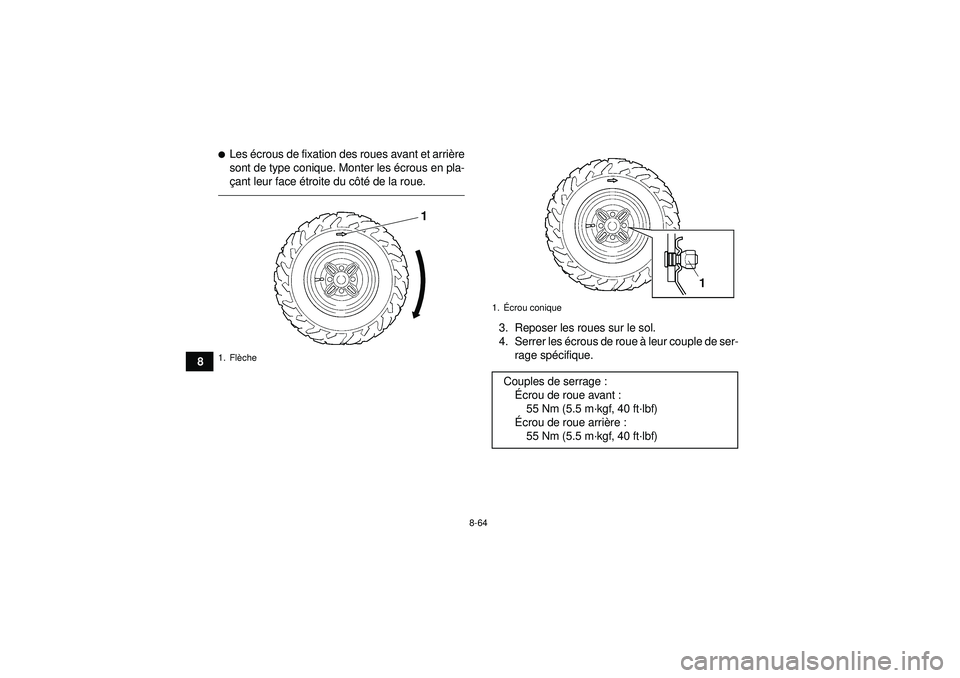 YAMAHA GRIZZLY 450 2012  Notices Demploi (in French) 8-64
8
Les écrous de fixation des roues avant et arri ère
sont de type conique. Monter les  écrous en pla-
ç ant leur face é troite du côté  de la roue.
3. Reposer les roues sur le sol.
4. Ser